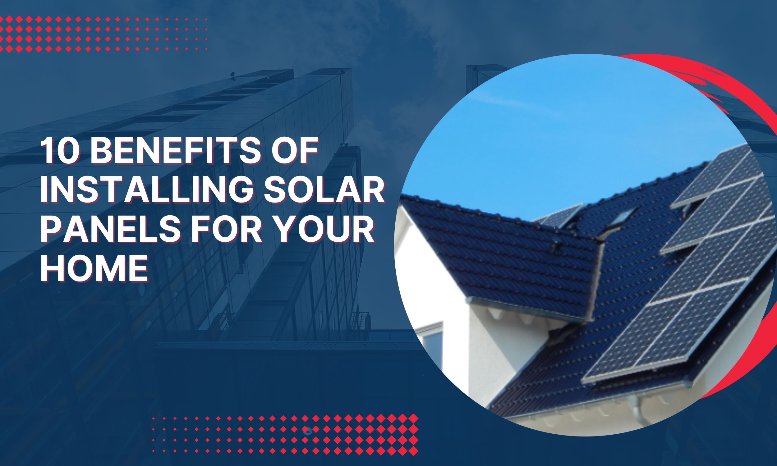 10 Benefits of Installing Solar Panels for Your Home