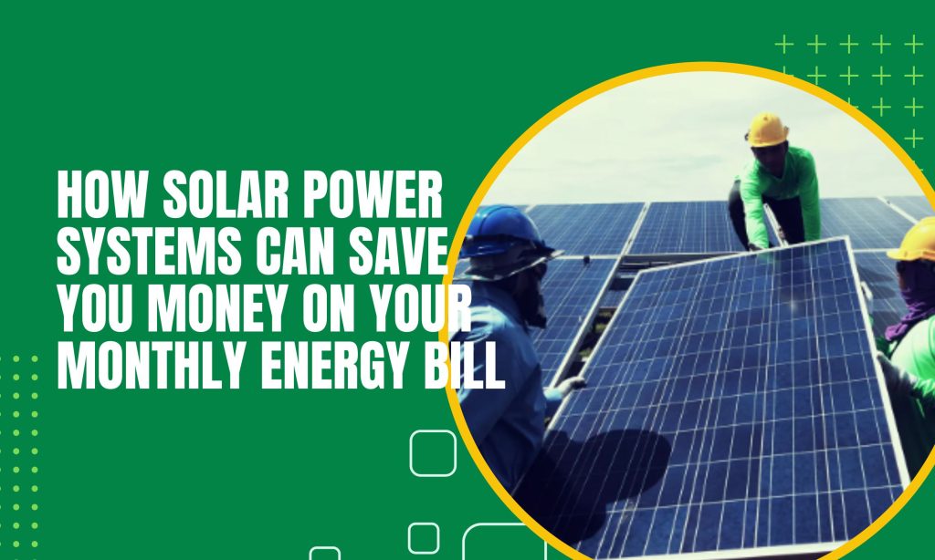 1 How Solar Power Systems Can Save Money On Monthly Bill